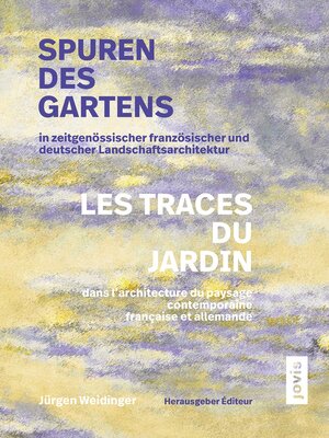 cover image of Spuren des Gartens in zeitgenössischer französischer und deutscher Landschaftsarchitektur / Les traces du jardin dans l'architecture du paysage contemporaine française et allemande